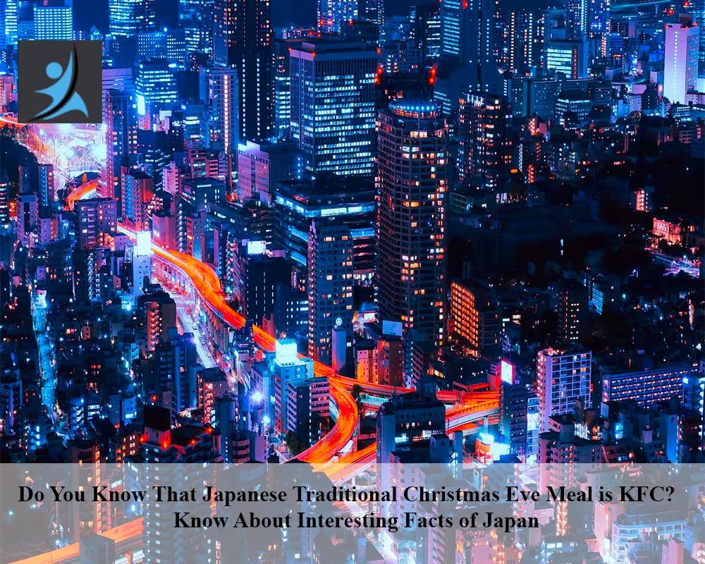 Do You Know That Japanese Traditional Christmas Eve Meal is KFC? Know About Interesting Facts of Japan